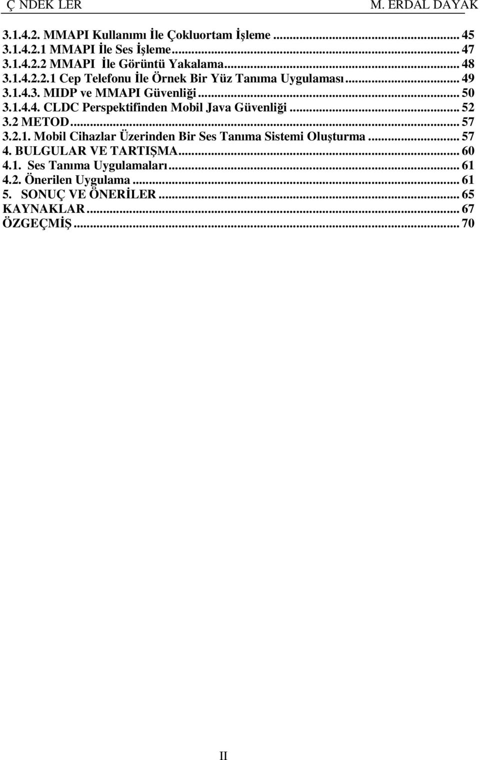 .. 52 3.2 METOD... 57 3.2.1. Mobil Cihazlar Üzerinden Bir Ses Tanıma Sistemi Oluşturma... 57 4. BULGULAR VE TARTIŞMA... 60 4.1. Ses Tanıma Uygulamaları.