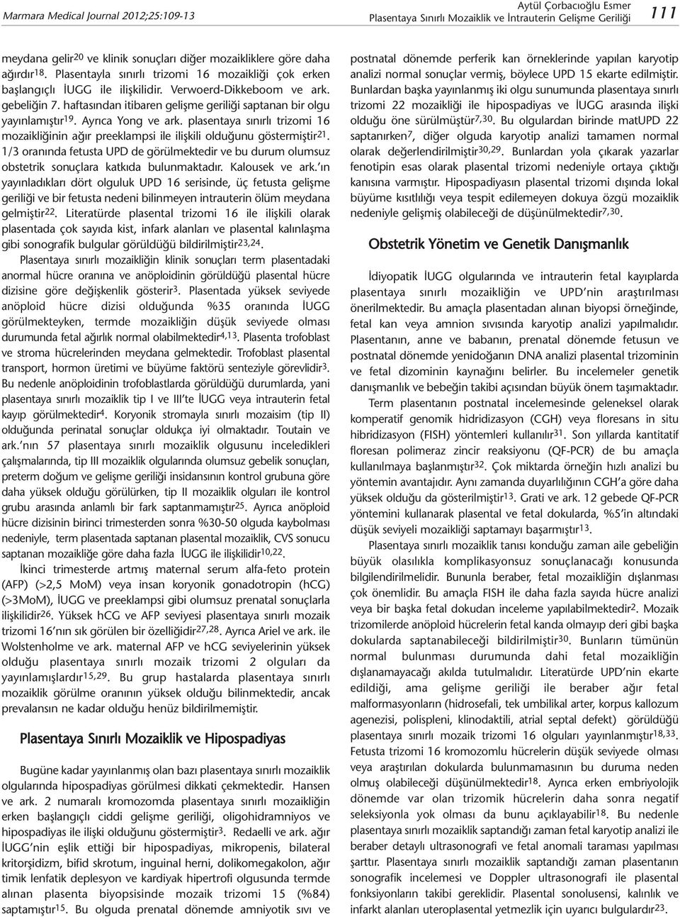 haftasından itibaren gelişme geriliği saptanan bir olgu yayınlamıştır 19. Ayrıca Yong ve ark. plasentaya sınırlı trizomi 16 mozaikliğinin ağır preeklampsi ile ilişkili olduğunu göstermiştir 21.