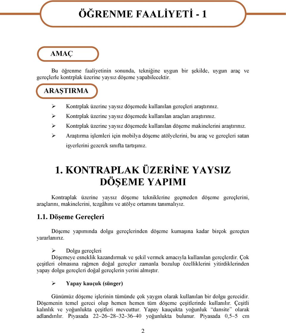 Kontrplak üzerine yaysız döşemede kullanılan döşeme makinelerini araştırınız. Araştırma işlemleri için mobilya döşeme atölyelerini, bu araç ve gereçleri satan işyerlerini gezerek sınıfta tartışınız.