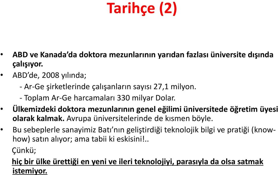 Ülkemizdeki doktora mezunlarının genel eğilimi üniversitede öğretim üyesi olarak kalmak. Avrupa üniversitelerinde de kısmen böyle.