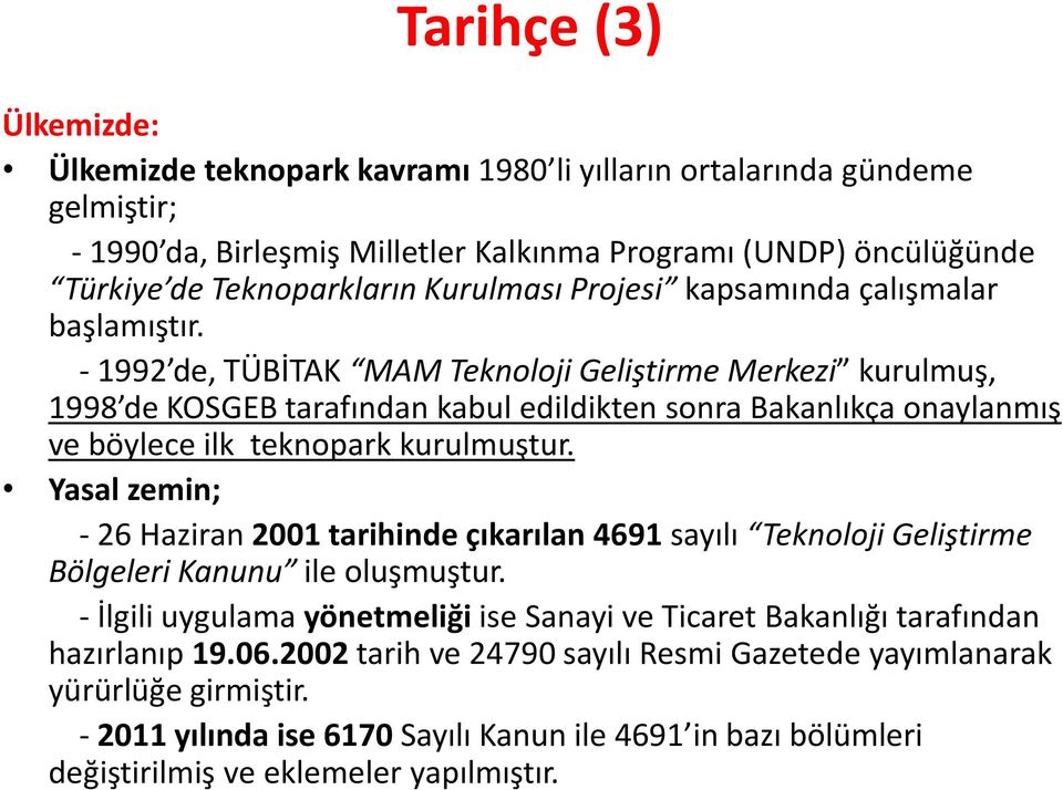 - 1992 de, TÜBİTAK MAM Teknoloji Geliştirme Merkezi kurulmuş, 1998 de KOSGEB tarafından kabul edildikten sonra Bakanlıkça onaylanmış ve böylece ilk teknopark kurulmuştur.