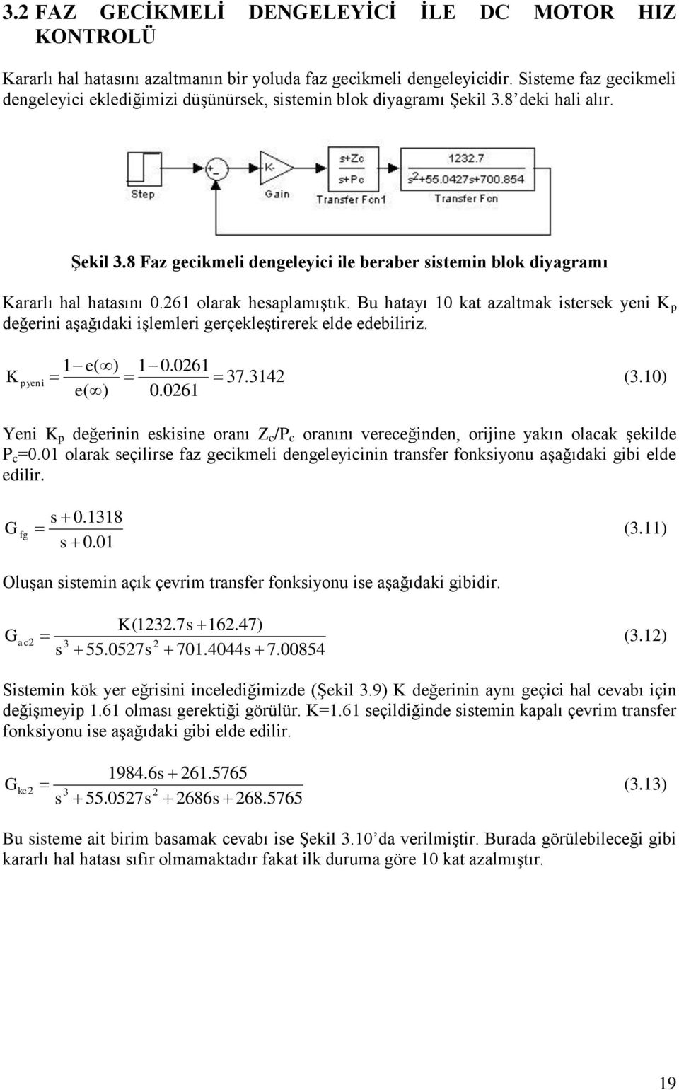 61 olarak hesaplaıştık. Bu hatayı 10 kat azaltak istersek yeni K p değerini aşağıdaki işleleri gerçekleştirerek elde edebiliriz. 1 e( ) 1 0.061 K pyeni 37.314 (3.10) e ( ) 0.