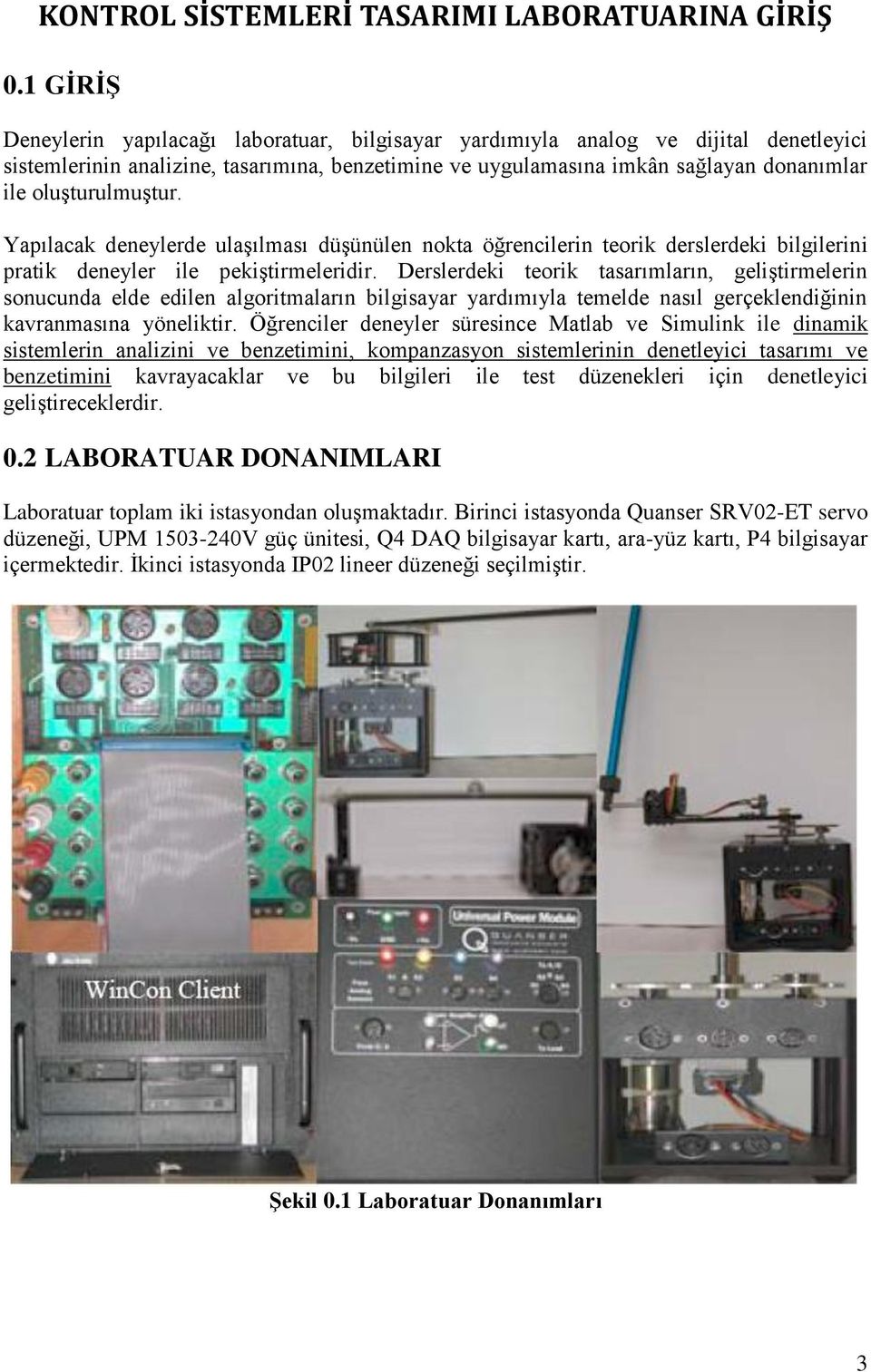 Yapılacak deneylerde ulaşılası düşünülen nokta öğrencilerin teorik derslerdeki bilgilerini pratik deneyler ile pekiştireleridir.