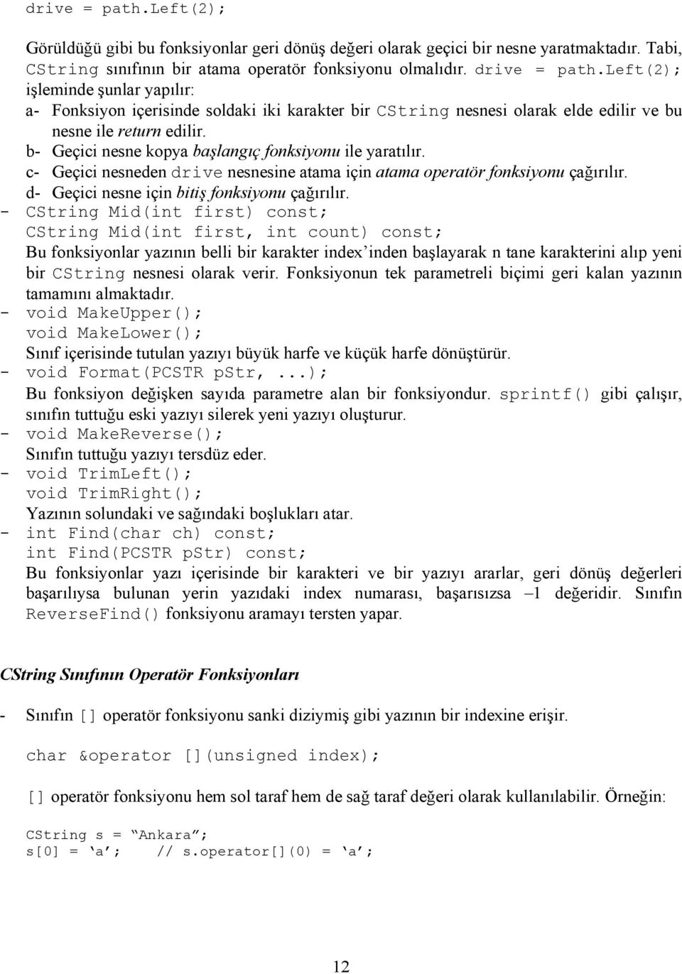 b- Geçici nesne kopya başlangıç fonksiyonu ile yaratılır. c- Geçici nesneden drive nesnesine atama için atama operatör fonksiyonu çağırılır. d- Geçici nesne için bitiş fonksiyonu çağırılır.