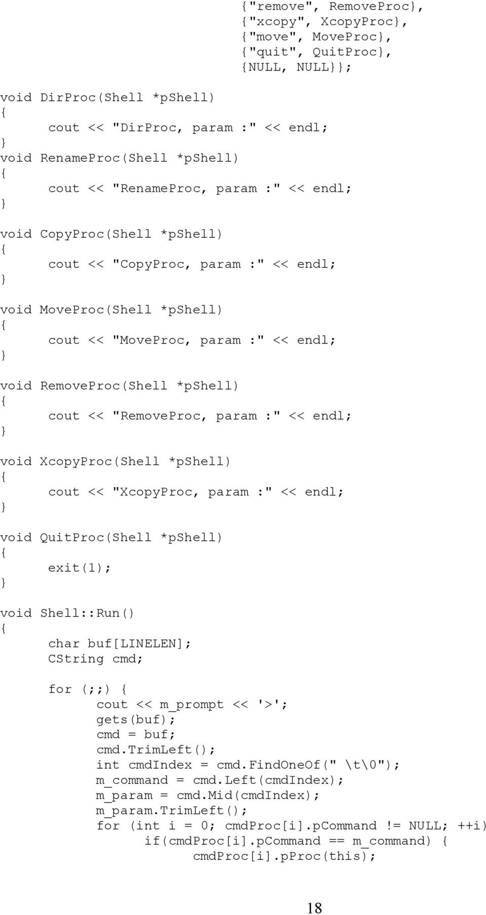 << "RemoveProc, param :" << endl; void XcopyProc(Shell *pshell) cout << "XcopyProc, param :" << endl; void QuitProc(Shell *pshell) exit(1); void Shell::Run() char buf[linelen]; CString cmd; for (;;)