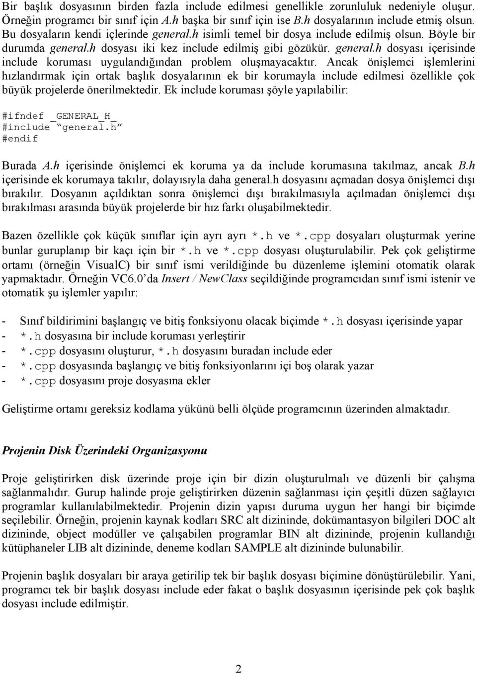 Ancak önişlemci işlemlerini hızlandırmak için ortak başlık dosyalarının ek bir korumayla include edilmesi özellikle çok büyük projelerde önerilmektedir.