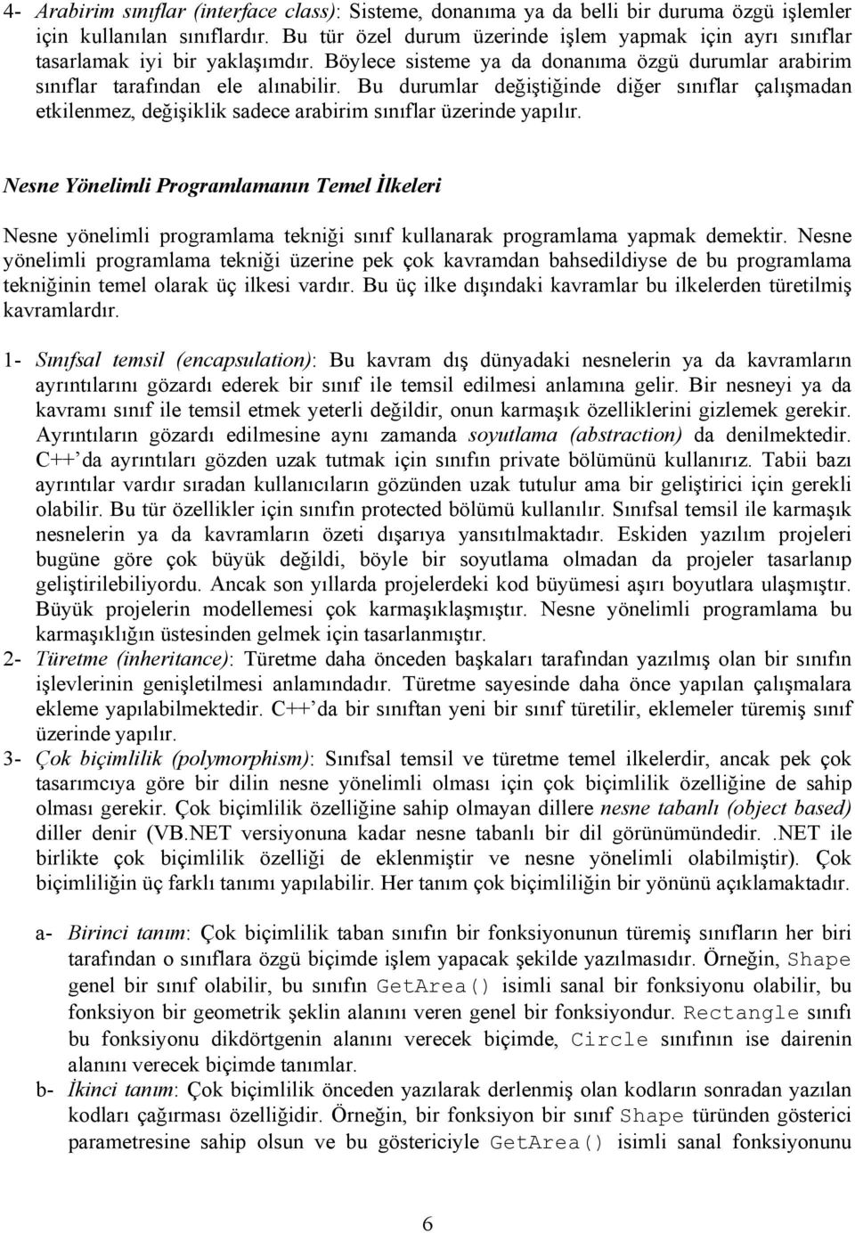 Bu durumlar değiştiğinde diğer sınıflar çalışmadan etkilenmez, değişiklik sadece arabirim sınıflar üzerinde yapılır.