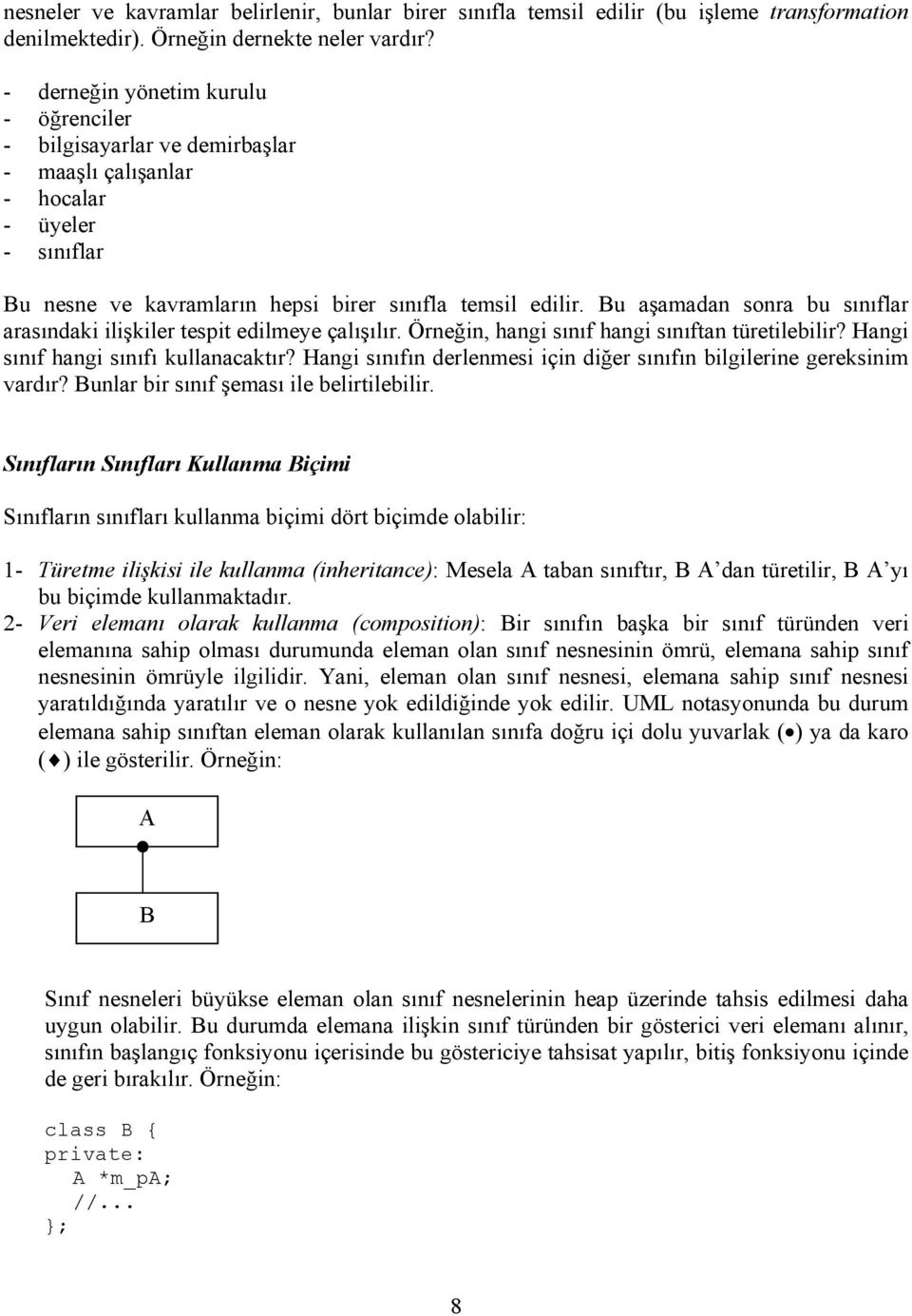 Bu aşamadan sonra bu sınıflar arasındaki ilişkiler tespit edilmeye çalışılır. Örneğin, hangi sınıf hangi sınıftan türetilebilir? Hangi sınıf hangi sınıfı kullanacaktır?