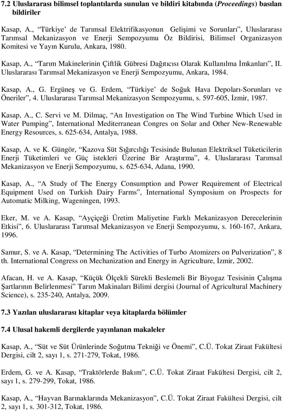 Kasap, A., Tarım Makinelerinin Çiftlik Gübresi Dağıtıcısı Olarak Kullanılma İmkanları, II. Uluslararası Tarımsal Mekanizasyon ve Enerji Sempozyumu, Ankara, 1984. Kasap, A., G. Ergüneş ve G.