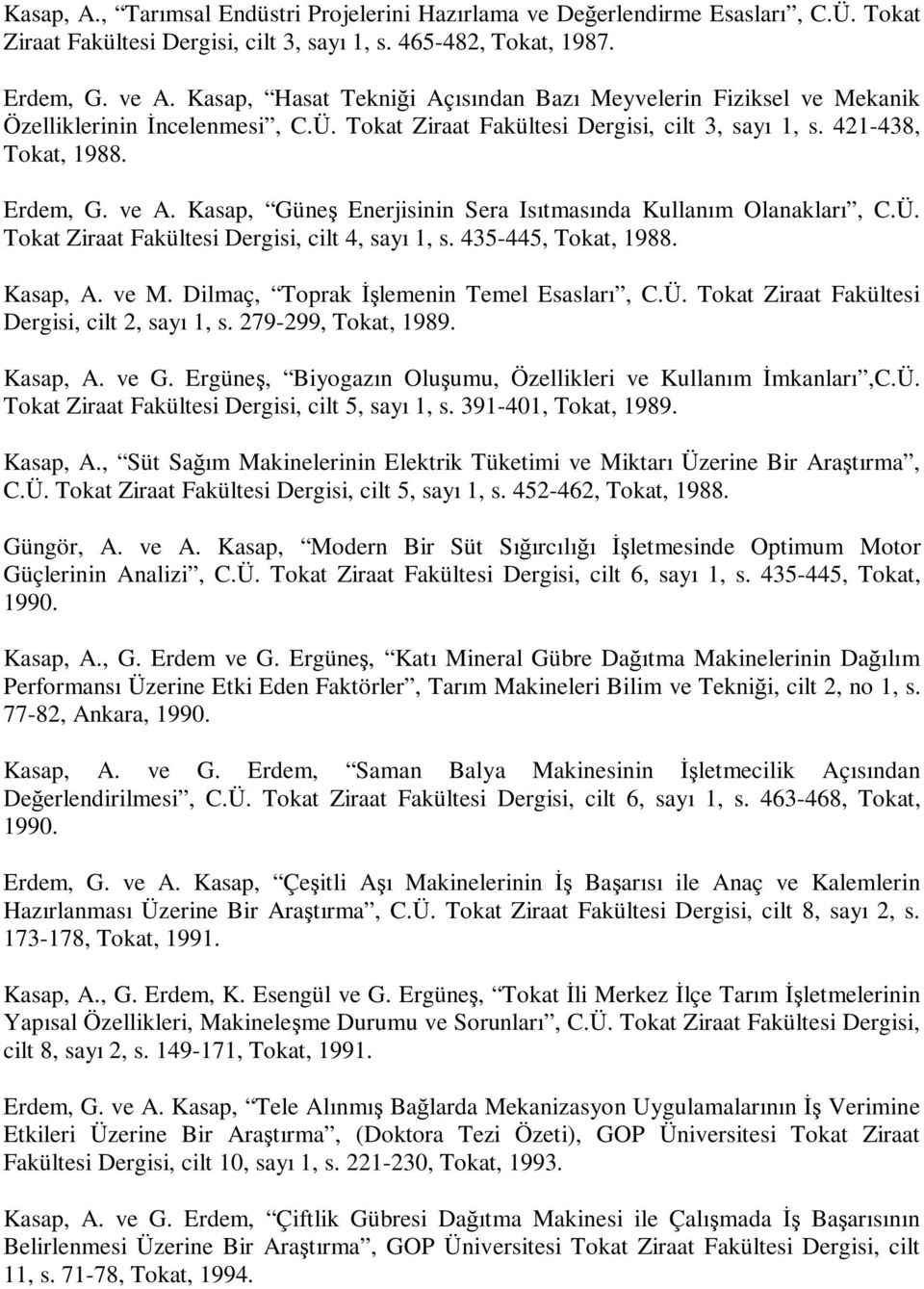 Kasap, Güneş Enerjisinin Sera Isıtmasında Kullanım Olanakları, C.Ü. Tokat Ziraat Fakültesi Dergisi, cilt 4, sayı 1, s. 435-445, Tokat, 1988. Kasap, A. ve M. Dilmaç, Toprak İşlemenin Temel Esasları, C.