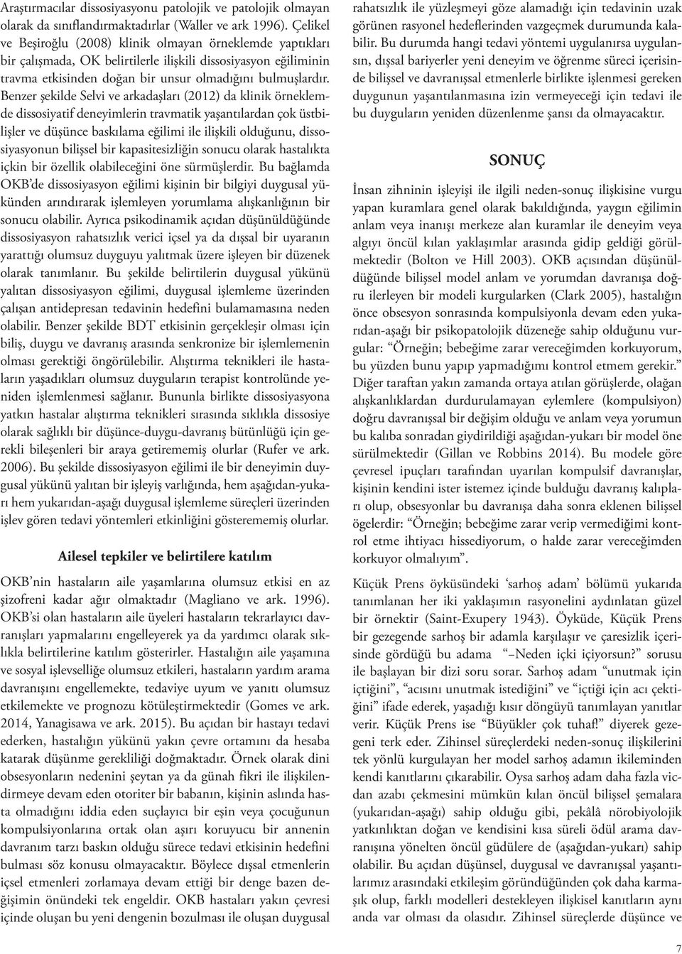 Benzer şekilde Selvi ve arkadaşları (2012) da klinik örneklemde dissosiyatif deneyimlerin travmatik yaşantılardan çok üstbilişler ve düşünce baskılama eğilimi ile ilişkili olduğunu, dissosiyasyonun