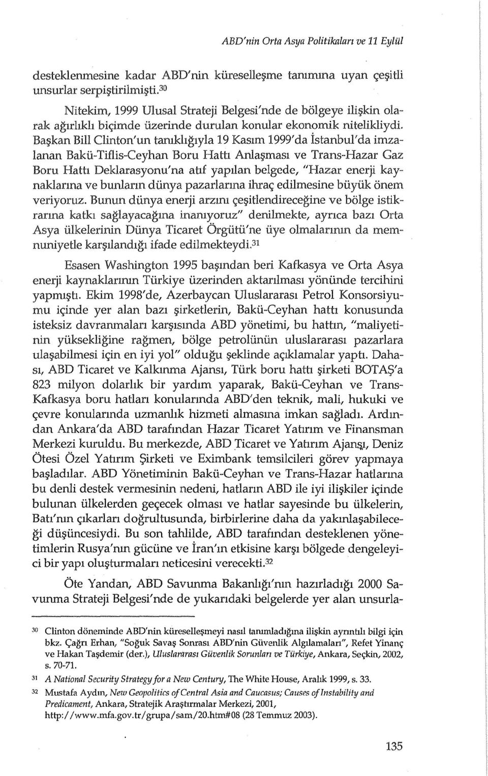 Ba~kan BilI Clinton'un tamkhg-lyla 19 Kaslm 1999'da istanbul'da imzalanan Baku-Tiflis-Ceyhan Boru Hath Anla masl ve Trans-Hazar Gaz Boru Hath Deklarasyonu'na abf yapdan belgede, "Hazar enerji