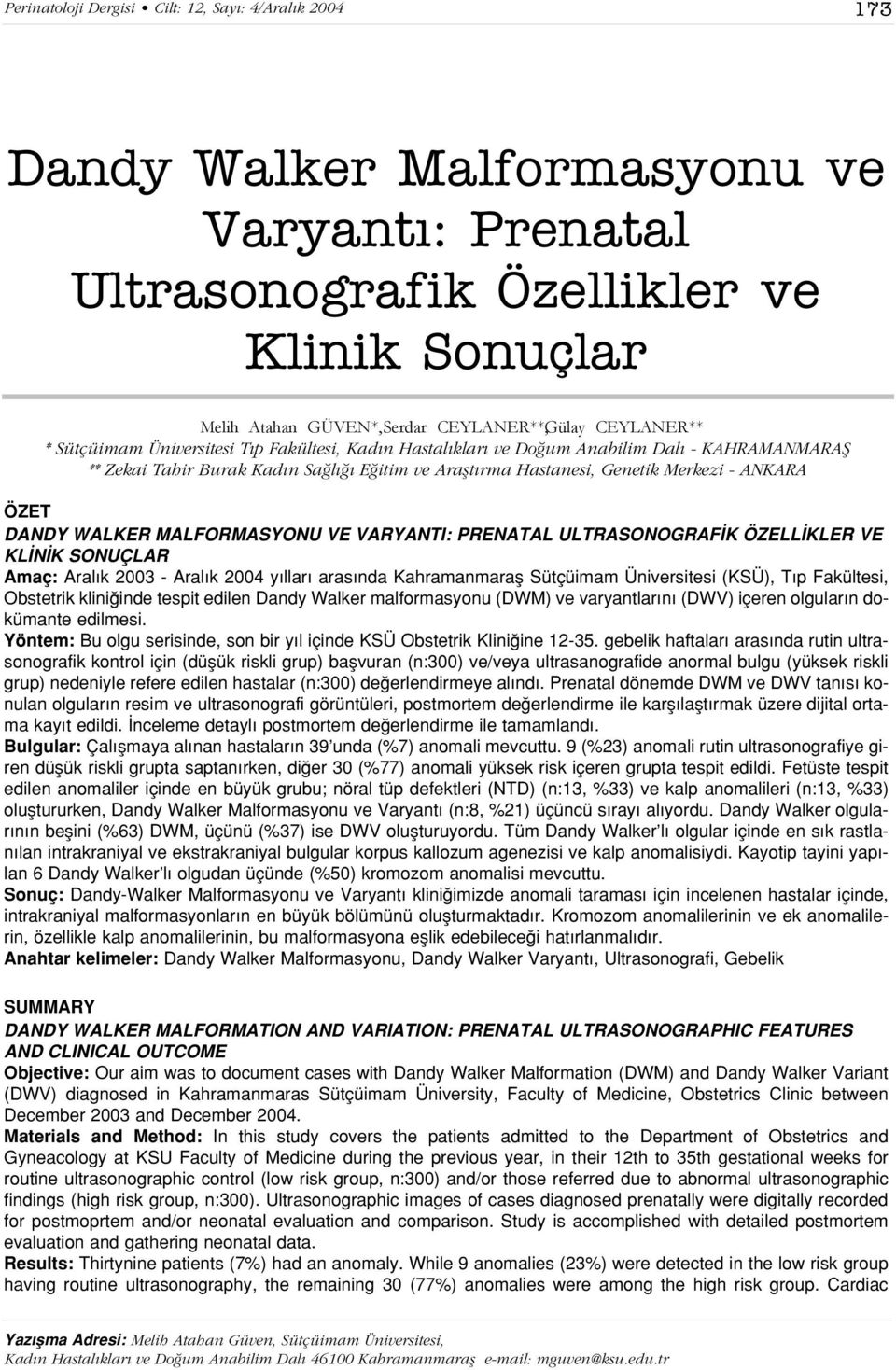 ÖZET DANDY WALKER MALFORMASYONU VE VARYANTI: PRENATAL ULTRASONOGRAF K ÖZELL KLER VE KL N K SONUÇLAR Amaç: Aral k 2003 - Aral k 2004 y llar aras nda Kahramanmarafl Sütçüimam Üniversitesi (KSÜ), T p