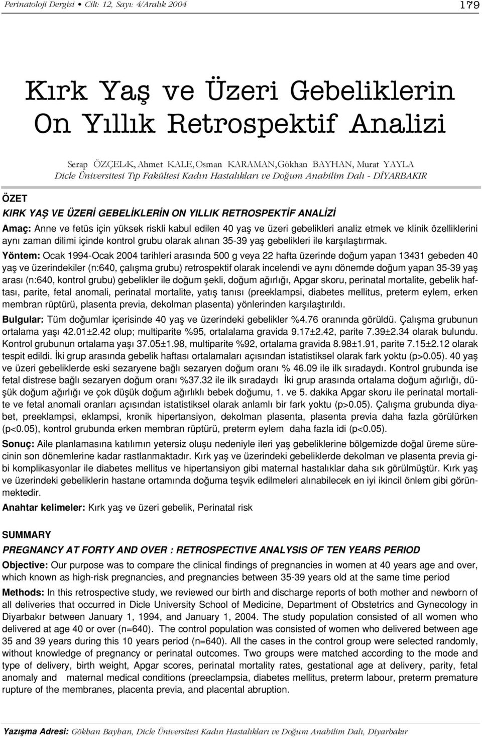 40 yafl ve üzeri gebelikleri analiz etmek ve klinik özelliklerini ayn zaman dilimi içinde kontrol grubu olarak al nan 35-39 yafl gebelikleri ile karfl laflt rmak.