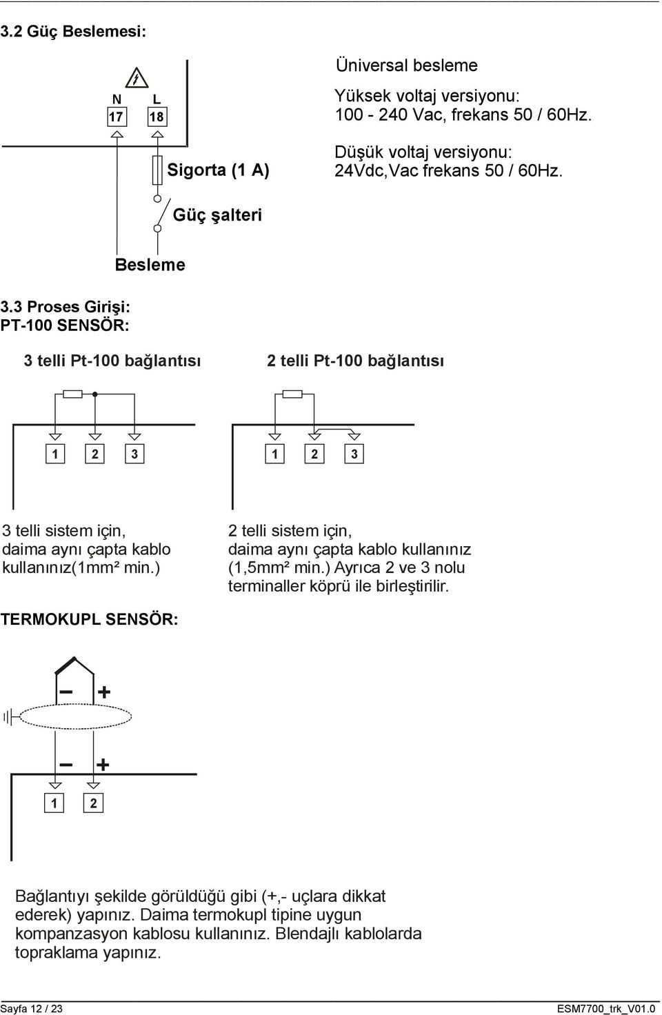 3 Proses Girişi: PT-00 SENSÖR: Besleme 3 telli Pt-00 bağlantısı 2 telli Pt-00 bağlantısı 2 3 2 3 3 telli sistem için, daima aynı çapta kablo kullanınız(mm² min.