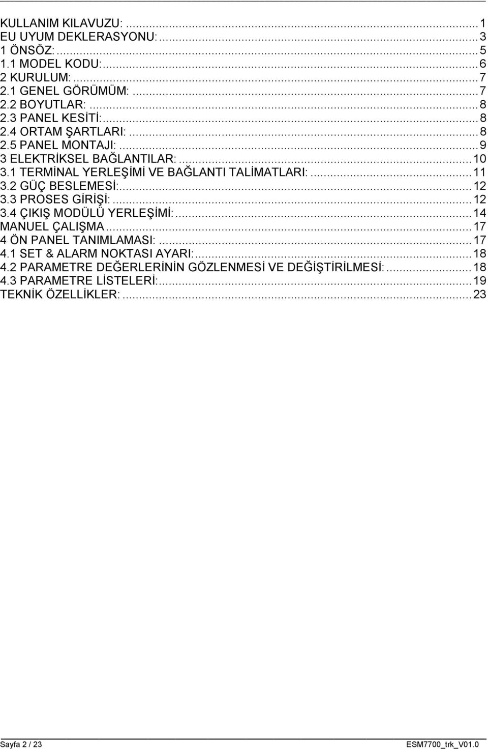 TERMİNAL YERLEŞİMİ VE BAĞLANTI TALİMATLARI:... 3.2 GÜÇ BESLEMESİ:...2 3.3 PROSES GİRİŞİ:...2 3.4 ÇIKIŞ MODÜLÜ YERLEŞİMİ:... MANUEL ÇALIŞMA.