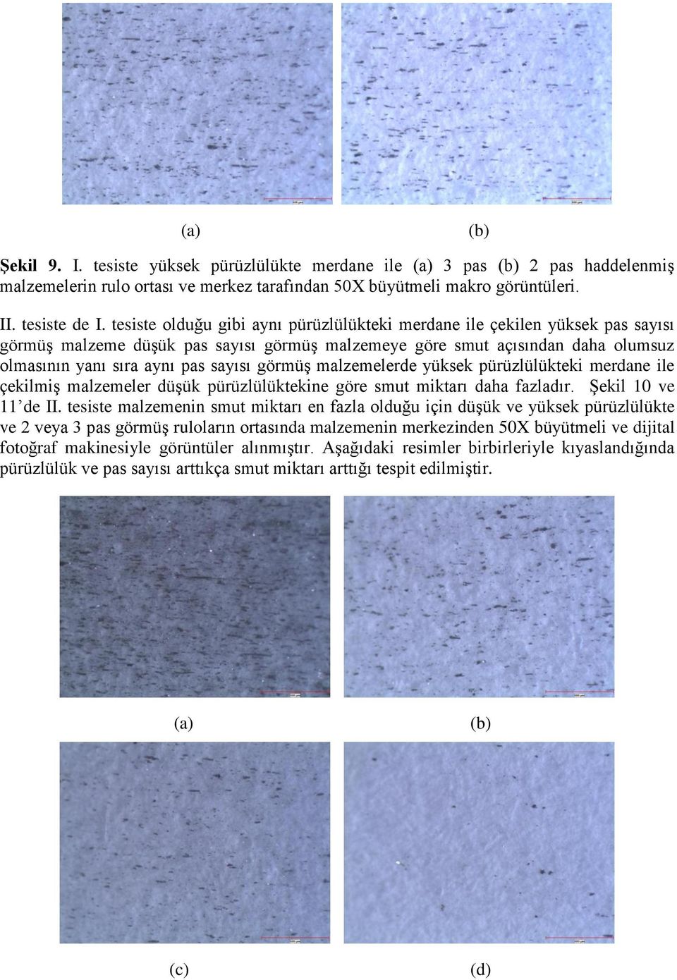 görmüģ malzemelerde yüksek pürüzlülükteki merdane ile çekilmiģ malzemeler düģük pürüzlülüktekine göre smut miktarı daha fazladır. ġekil 10 ve 11 de II.