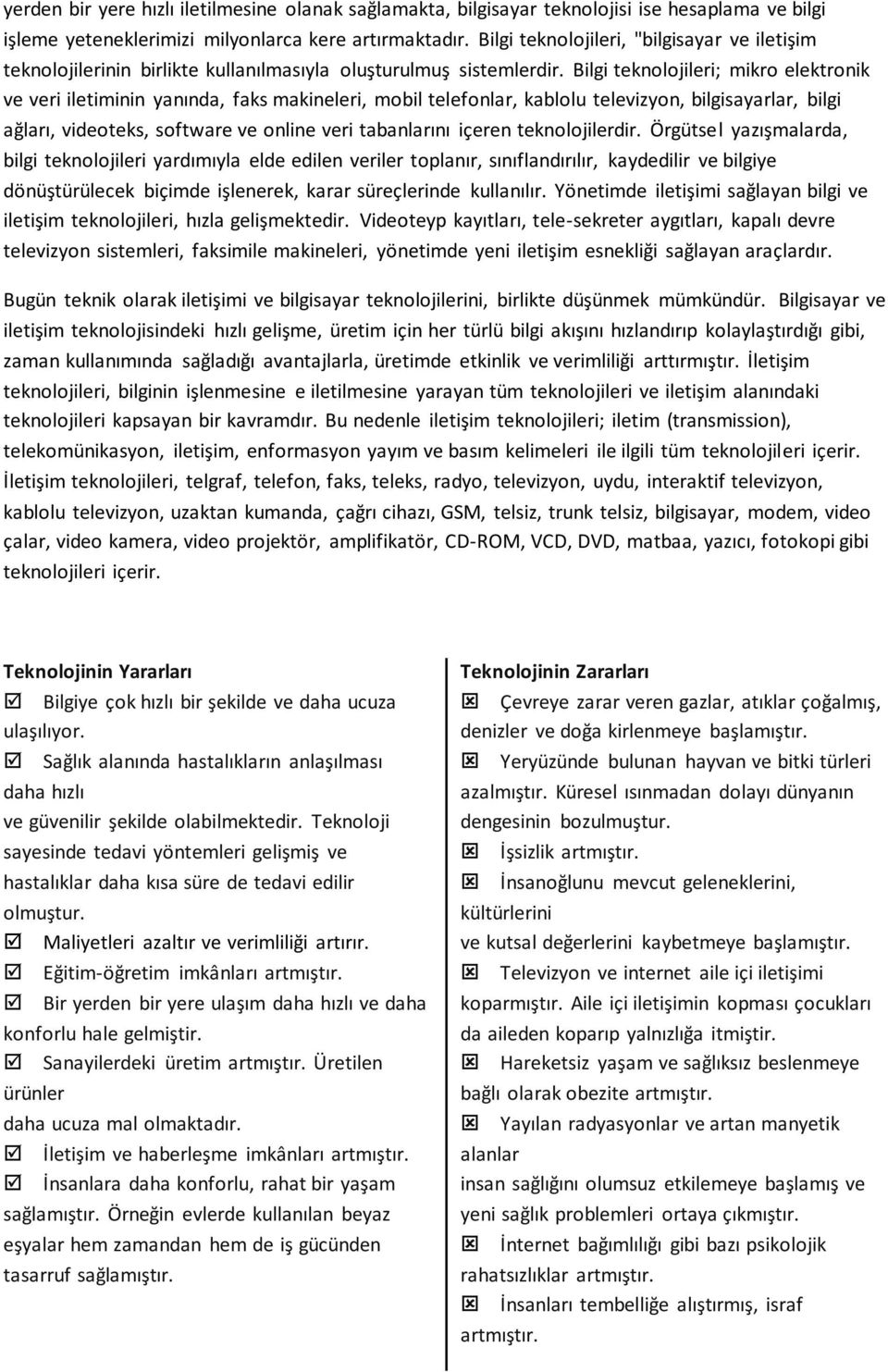 Bilgi teknolojileri; mikro elektronik ve veri iletiminin yanında, faks makineleri, mobil telefonlar, kablolu televizyon, bilgisayarlar, bilgi ağları, videoteks, software ve online veri tabanlarını