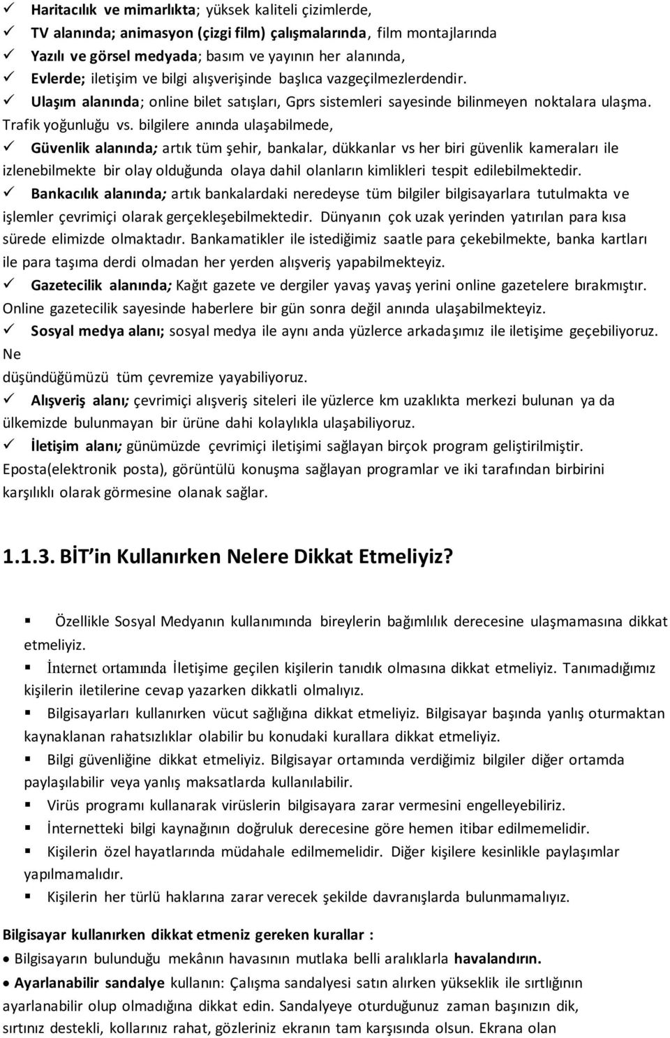 bilgilere anında ulaşabilmede, Güvenlik alanında; artık tüm şehir, bankalar, dükkanlar vs her biri güvenlik kameraları ile izlenebilmekte bir olay olduğunda olaya dahil olanların kimlikleri tespit