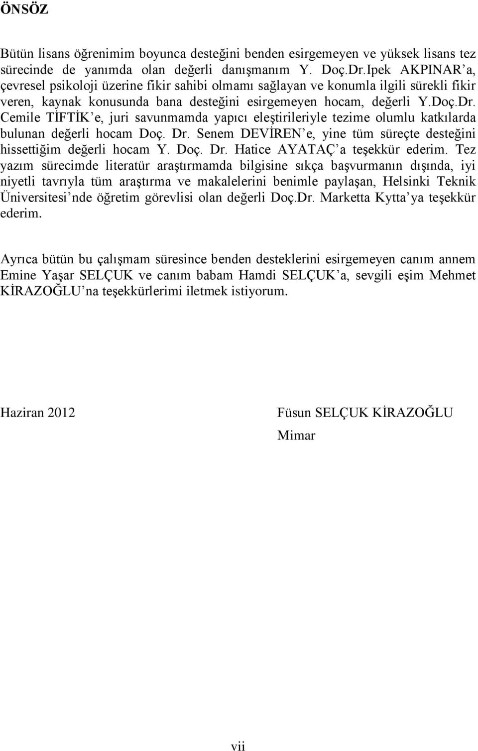 Cemile TİFTİK e, juri savunmamda yapıcı eleştirileriyle tezime olumlu katkılarda bulunan değerli hocam Doç. Dr. Senem DEVİREN e, yine tüm süreçte desteğini hissettiğim değerli hocam Y. Doç. Dr. Hatice AYATAÇ a teşekkür ederim.