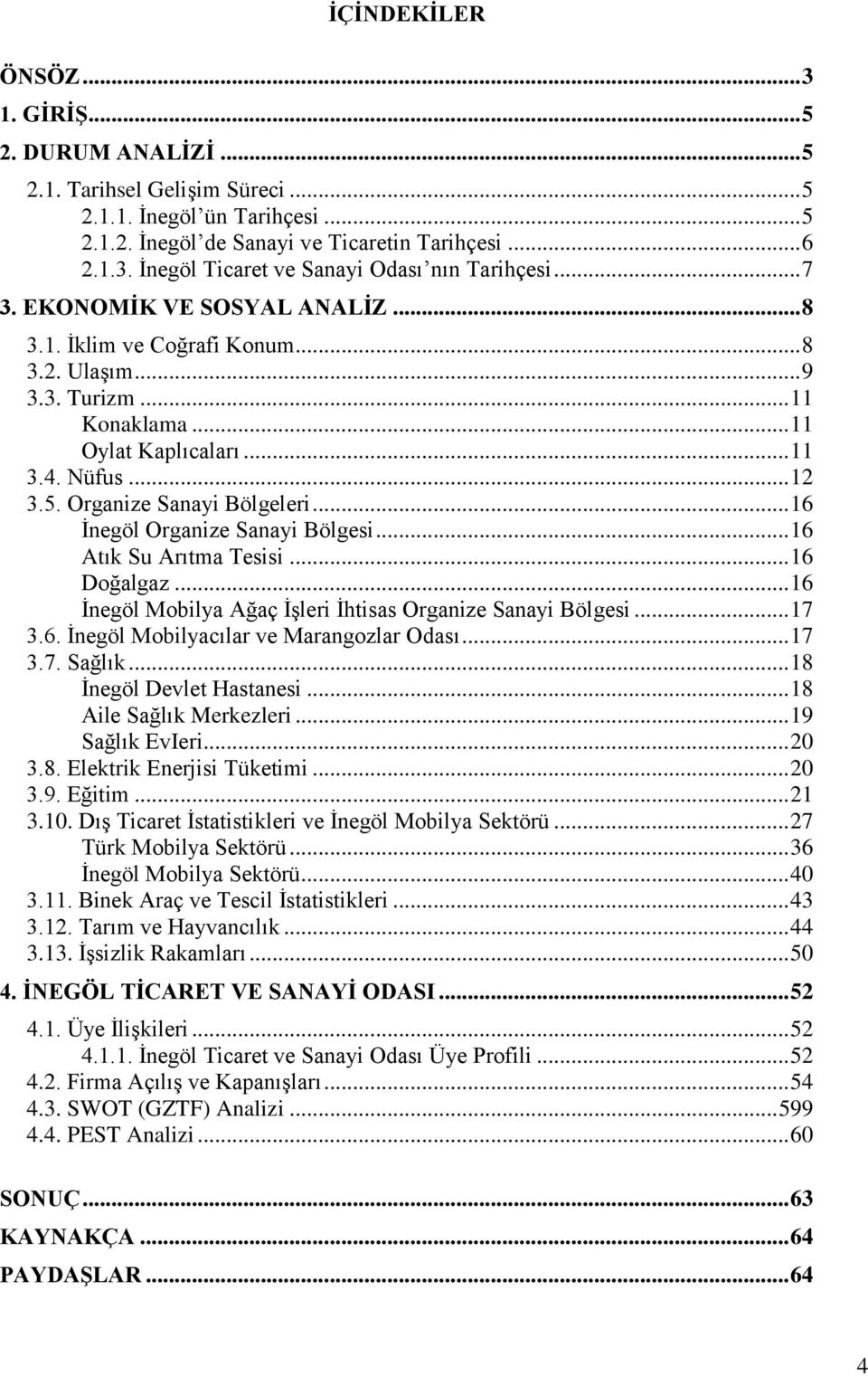 .. 16 İnegöl Organize Sanayi Bölgesi... 16 Atık Su Arıtma Tesisi... 16 Doğalgaz... 16 İnegöl Mobilya Ağaç İşleri İhtisas Organize Sanayi Bölgesi... 17 3.6. İnegöl Mobilyacılar ve Marangozlar Odası.