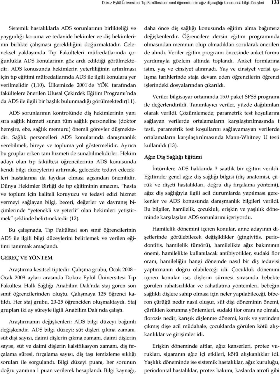 ADS konusunda hekimlerin yeterliliğinin artırılması için tıp eğitimi müfredatlarında ADS ile ilgili konulara yer verilmelidir (1,10).