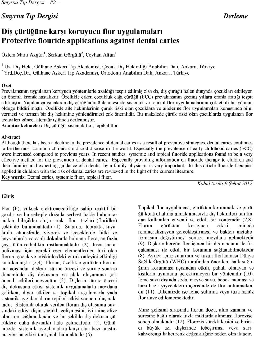 , Gülhane Askeri Tıp Akademisi, Ortodonti Anabilim Dalı, Ankara, Türkiye Özet Prevalansının uygulanan koruyucu yöntemlerle azaldığı tespit edilmiş olsa da, diş çürüğü halen dünyada çocukları