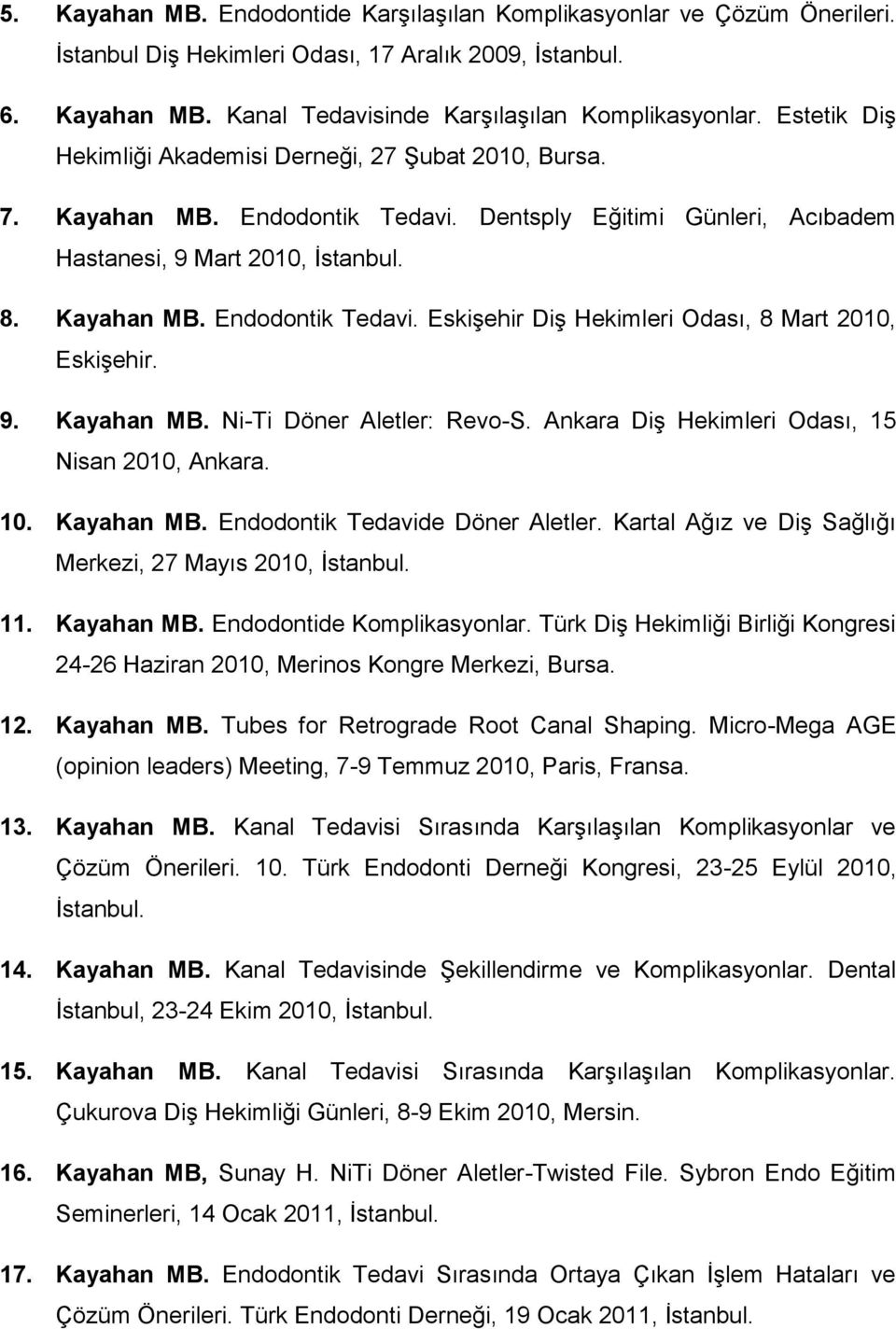 9. Kayahan MB. Ni-Ti Döner Aletler: Revo-S. Ankara Diş Hekimleri Odası, 15 Nisan 2010, Ankara. 10. Kayahan MB. Endodontik Tedavide Döner Aletler.