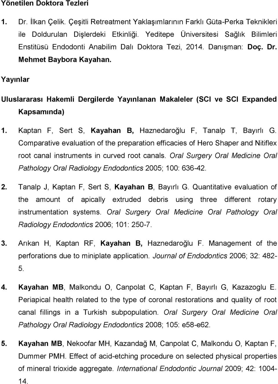 Yayınlar Uluslararası Hakemli Dergilerde Yayınlanan Makaleler (SCI ve SCI Expanded Kapsamında) 1. Kaptan F, Sert S, Kayahan B, Haznedaroğlu F, Tanalp T, Bayırlı G.