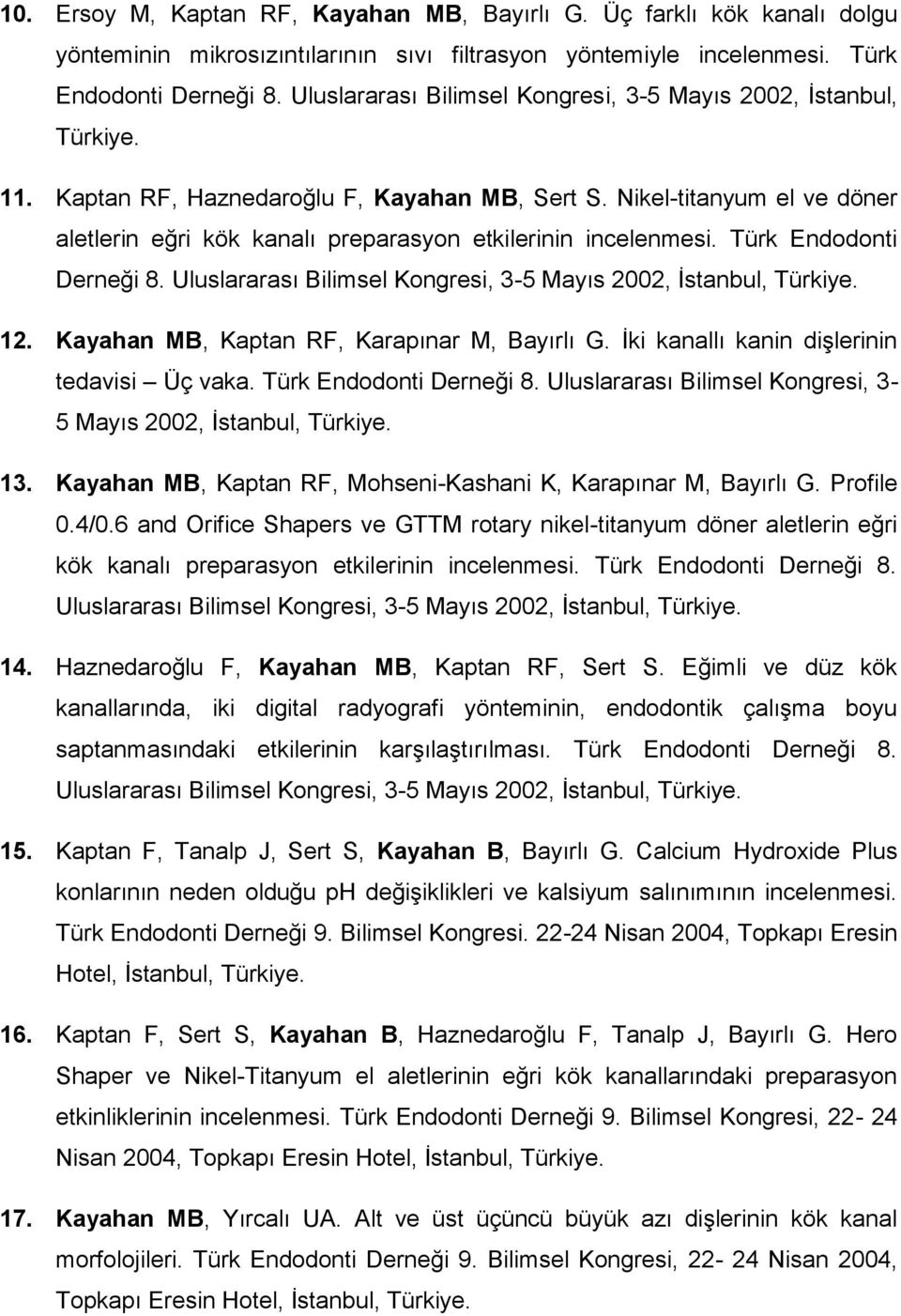 Nikel-titanyum el ve döner aletlerin eğri kök kanalı preparasyon etkilerinin incelenmesi. Türk Endodonti Derneği 8. Uluslararası Bilimsel Kongresi, 3-5 Mayıs 2002, İstanbul, Türkiye. 12.