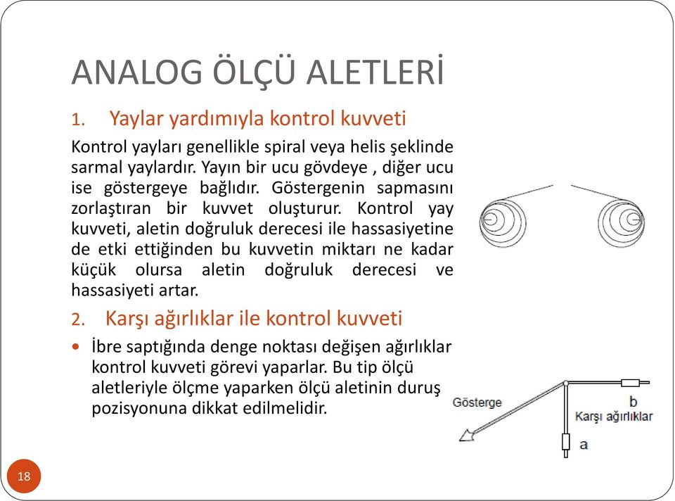 Kontrol yay kuvveti, aletin doğruluk derecesi ile hassasiyetine de etki ettiğinden bu kuvvetin miktarı ne kadar küçük olursa aletin doğruluk derecesi ve