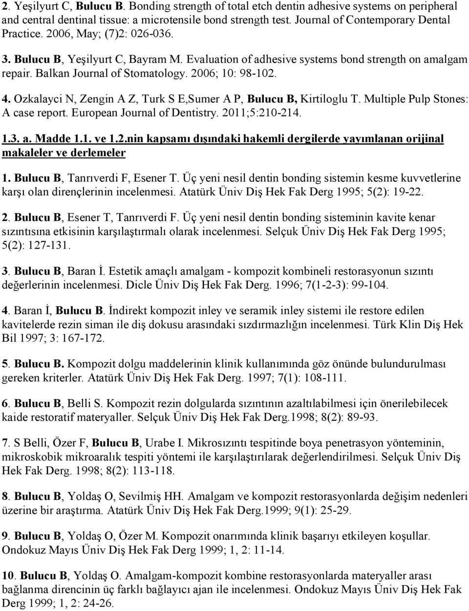 Ozkalayci N, Zengin A Z, Turk S E,Sumer A P, Bulucu B, Kirtiloglu T. Multiple Pulp Stones: A case report. European Journal of Dentistry. 20