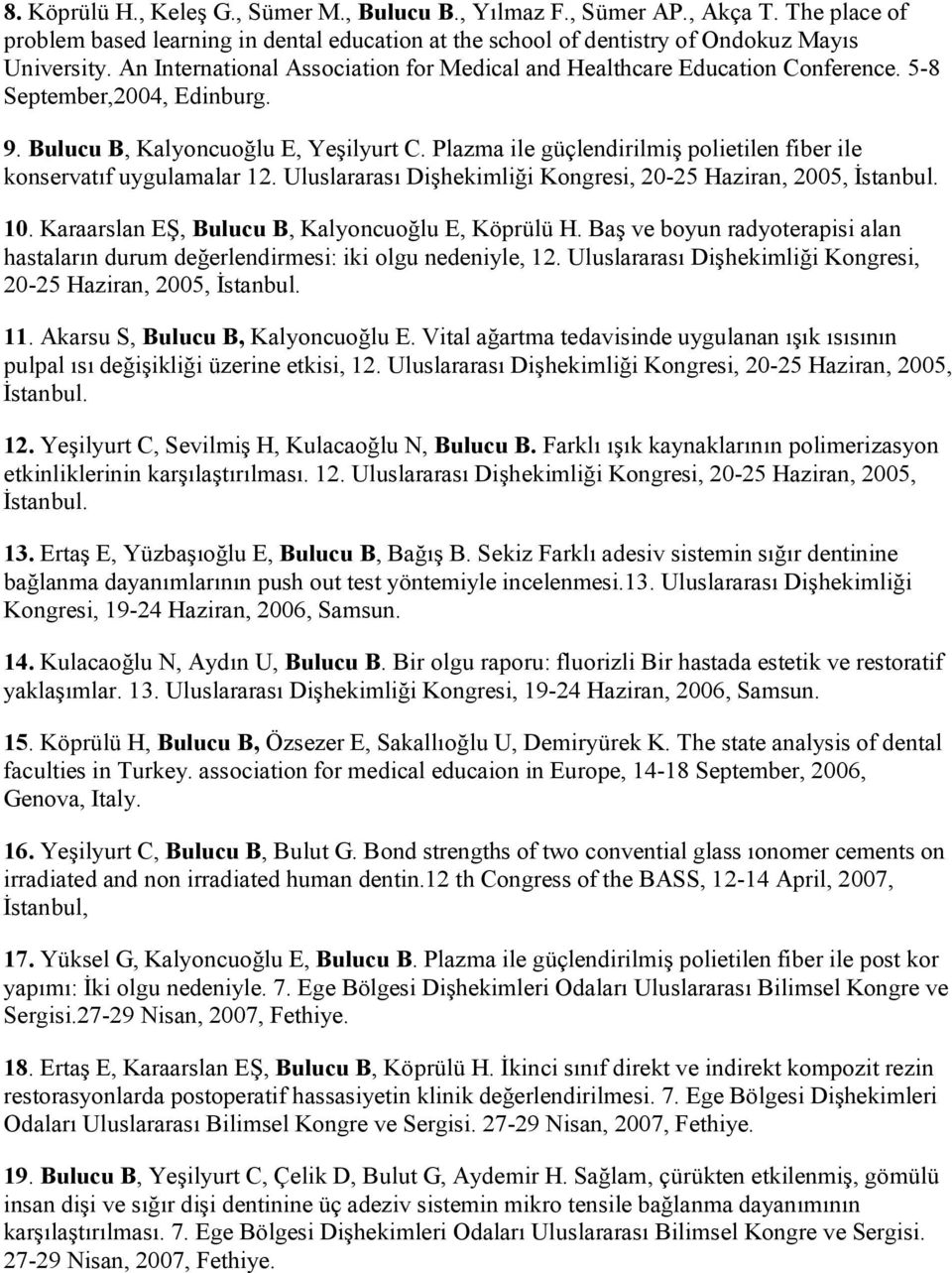 Plazma ile güçlendirilmiş polietilen fiber ile konservatıf uygulamalar 12. Uluslararası Dişhekimliği Kongresi, 20-25 Haziran, 2005, İstanbul. 10. Karaarslan EŞ, Bulucu B, Kalyoncuoğlu E, Köprülü H.