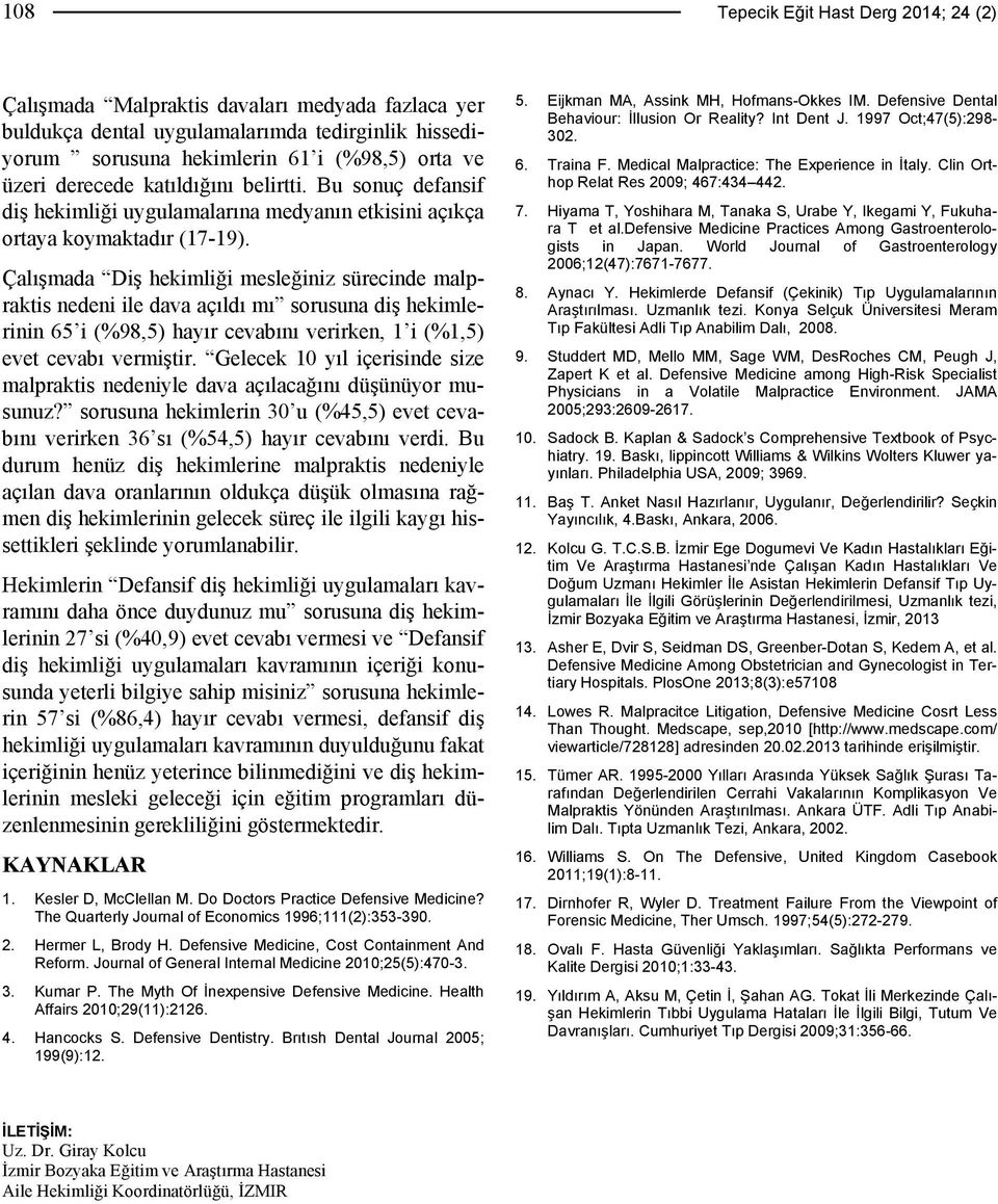 Çalışmada Diş hekimliği mesleğiniz sürecinde malpraktis nedeni ile dava açıldı mı sorusuna diş hekimlerinin 65 i (%98,5) hayır cevabını verirken, 1 i (%1,5) evet cevabı vermiştir.