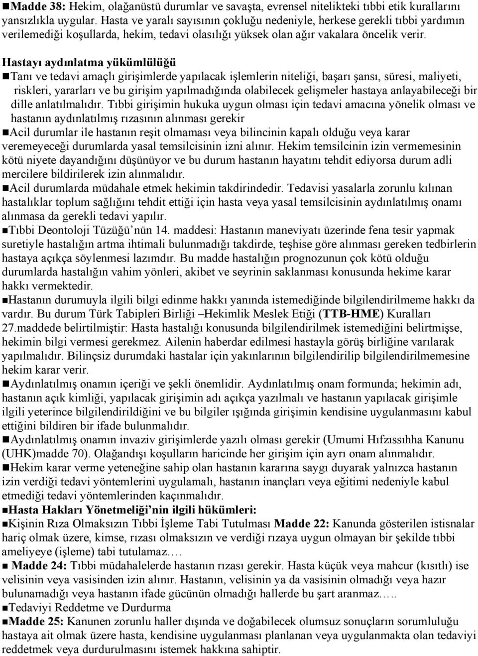 Hastayı aydınlatma yükümlülüğü Tanı ve tedavi amaçlı girişimlerde yapılacak işlemlerin niteliği, başarı şansı, süresi, maliyeti, riskleri, yararları ve bu girişim yapılmadığında olabilecek gelişmeler