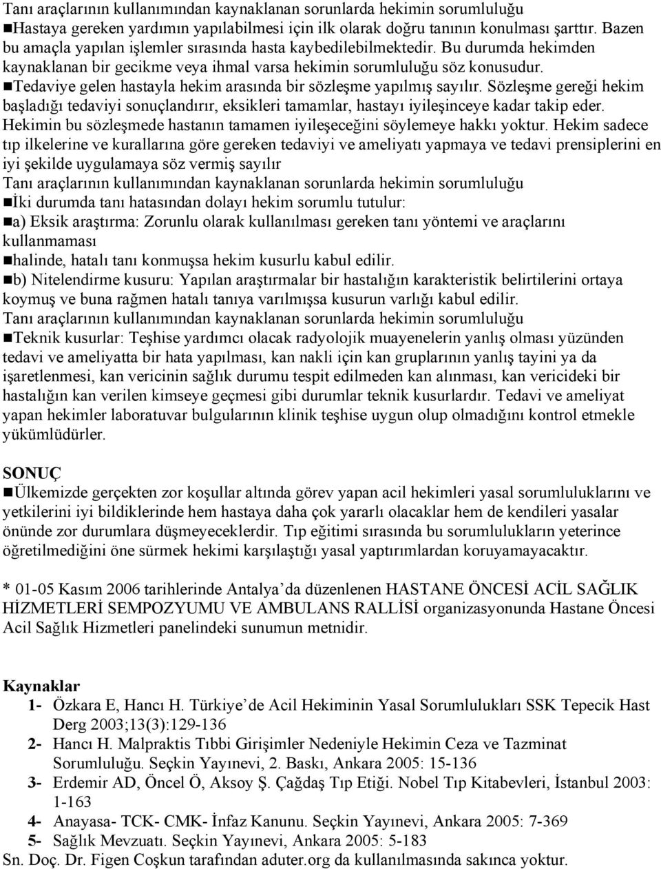 Tedaviye gelen hastayla hekim arasında bir sözleşme yapılmış sayılır. Sözleşme gereği hekim başladığı tedaviyi sonuçlandırır, eksikleri tamamlar, hastayı iyileşinceye kadar takip eder.