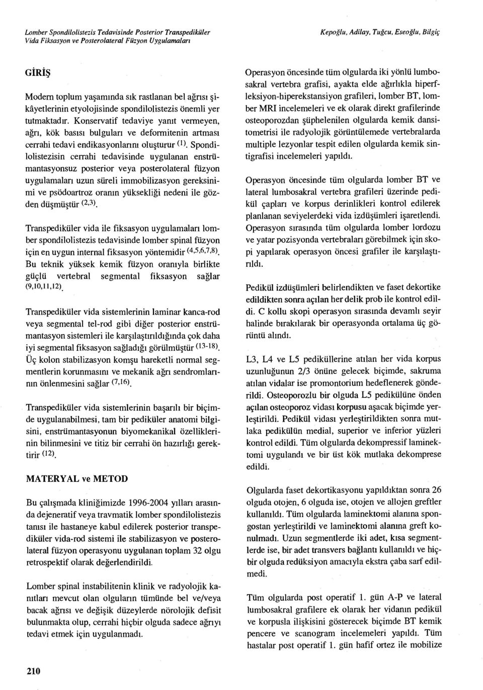 Spondilolistezisin cerrahi tedavisinde uygulanan enstrümantasyonsuz posterior veya posterolateral füzyon uygulamalar ı uzun süreli immobilizasyon gereksinimi ve psödoartroz oran ın yüksekliği nedeni