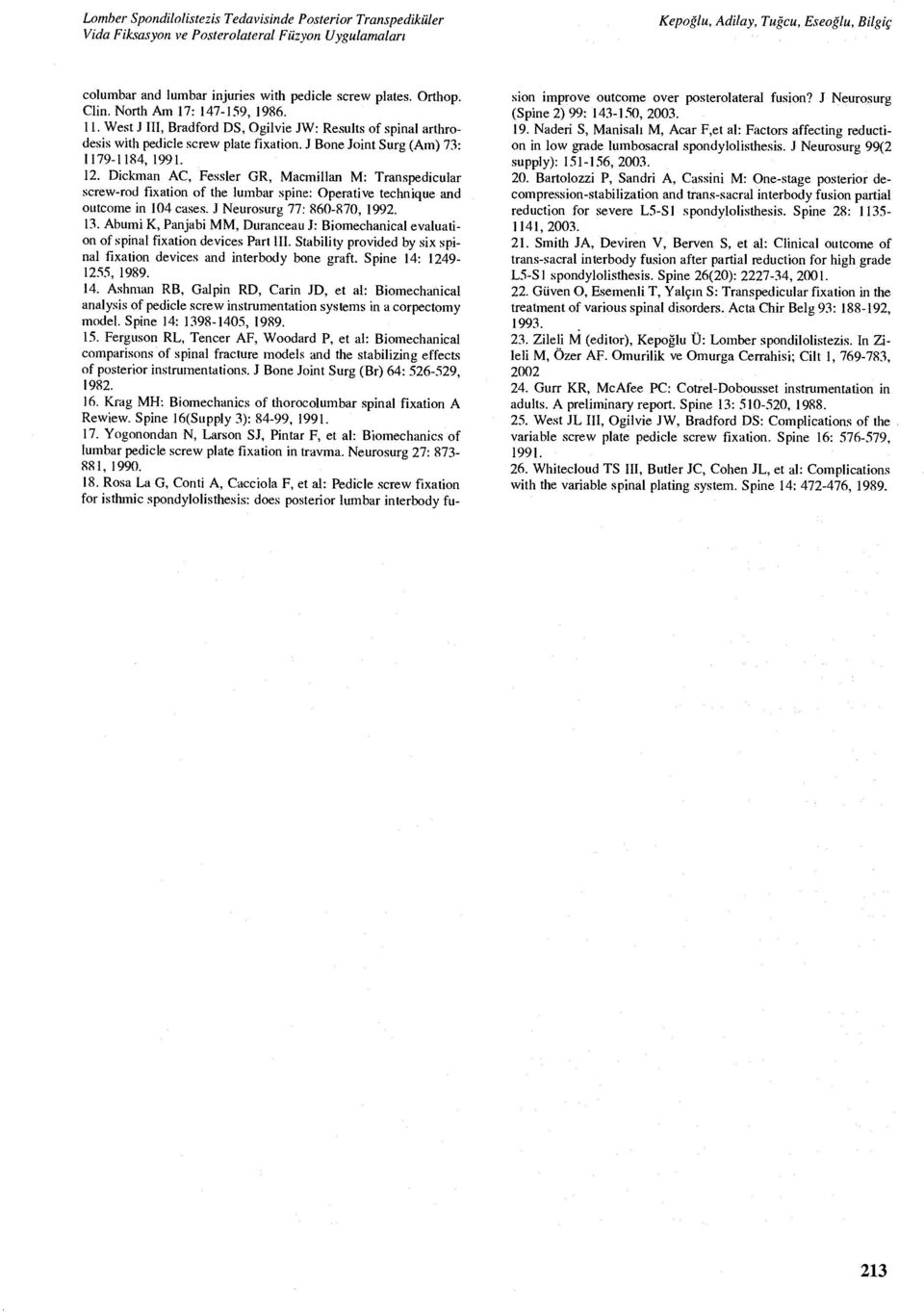 Dickman AC, Fessler GR, Macmillan M: Transpedicular screw-rod fixation of the lu ınbar spine: Operative technique and outcome in 104 cases. J Neurosurg 77: 860-870, 1992. 13.