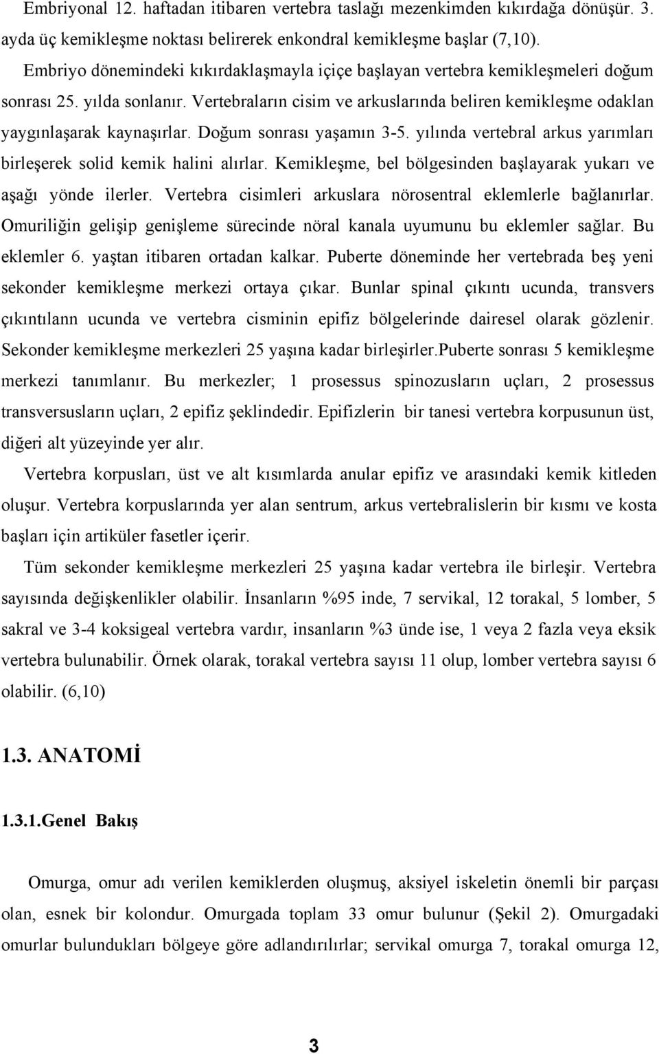 Doğum sonrası yaşamın 3-5. yılında vertebral arkus yarımları birleşerek solid kemik halini alırlar. Kemikleşme, bel bölgesinden başlayarak yukarı ve aşağı yönde ilerler.