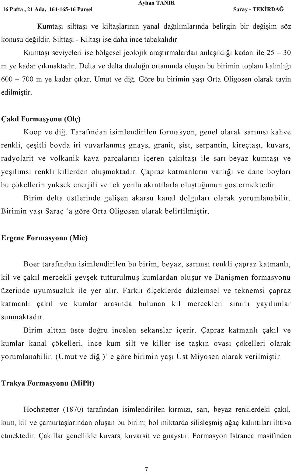 Delta ve delta düzlüğü ortamında oluşan bu birimin toplam kalınlığı 600 700 m ye kadar çıkar. Umut ve diğ. Göre bu birimin yaşı Orta Oligosen olarak tayin edilmiştir.