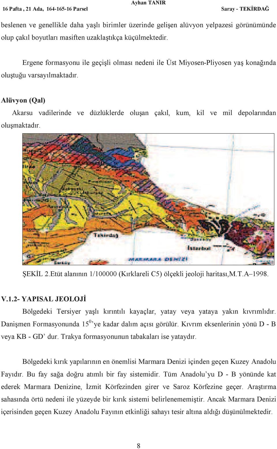 Alüvyon (Qal) Akarsu vadilerinde ve düzlüklerde oluşan çakıl, kum, kil ve mil depolarından oluşmaktadır. ŞEKİL 2.Etüt alanının 1/