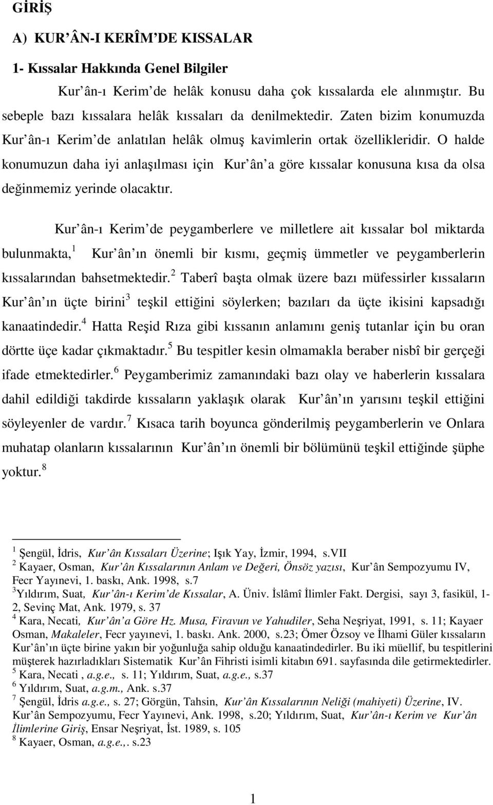 O halde konumuzun daha iyi anlaşılması için Kur ân a göre kıssalar konusuna kısa da olsa değinmemiz yerinde olacaktır.