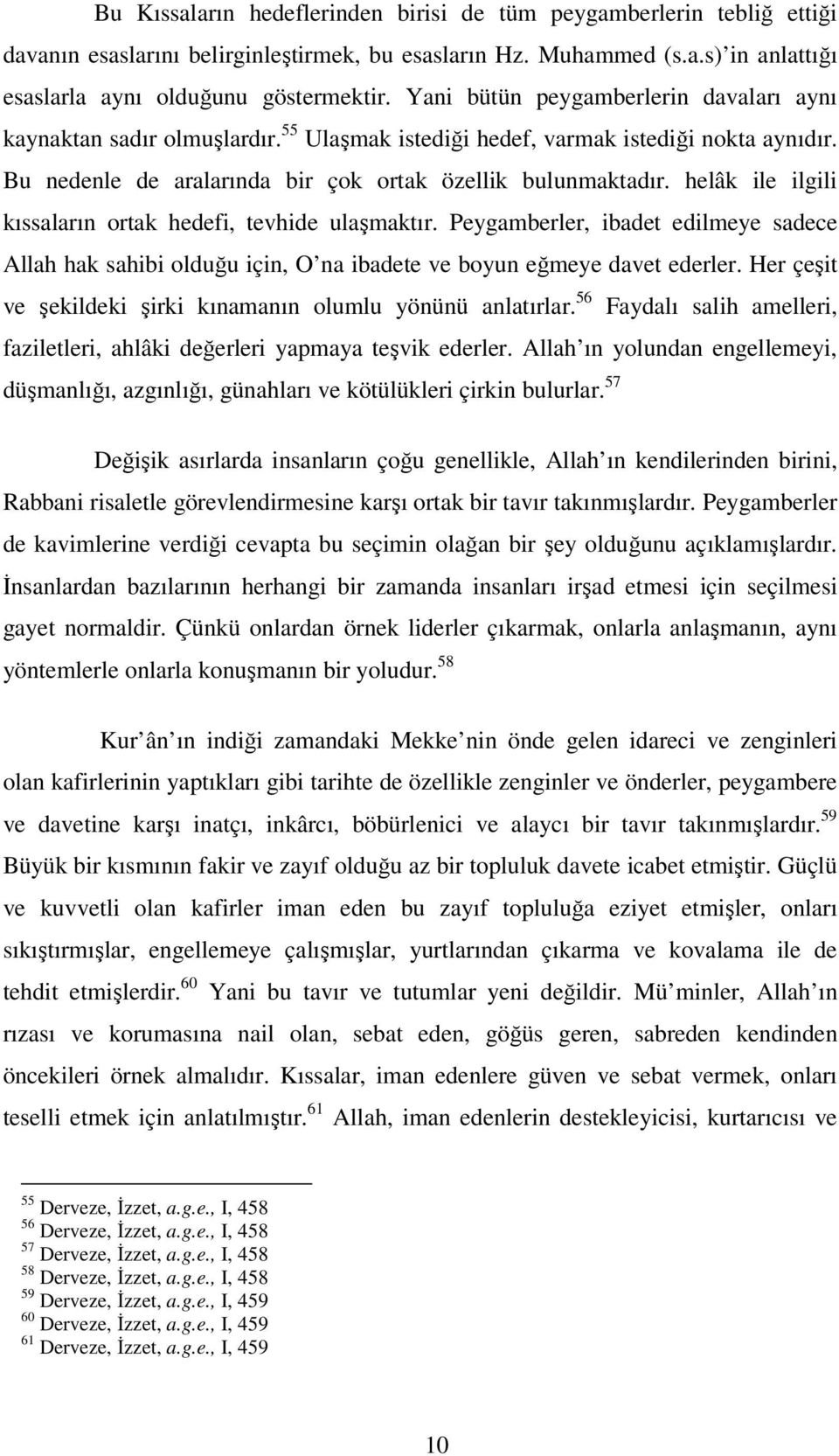 helâk ile ilgili kıssaların ortak hedefi, tevhide ulaşmaktır. Peygamberler, ibadet edilmeye sadece Allah hak sahibi olduğu için, O na ibadete ve boyun eğmeye davet ederler.