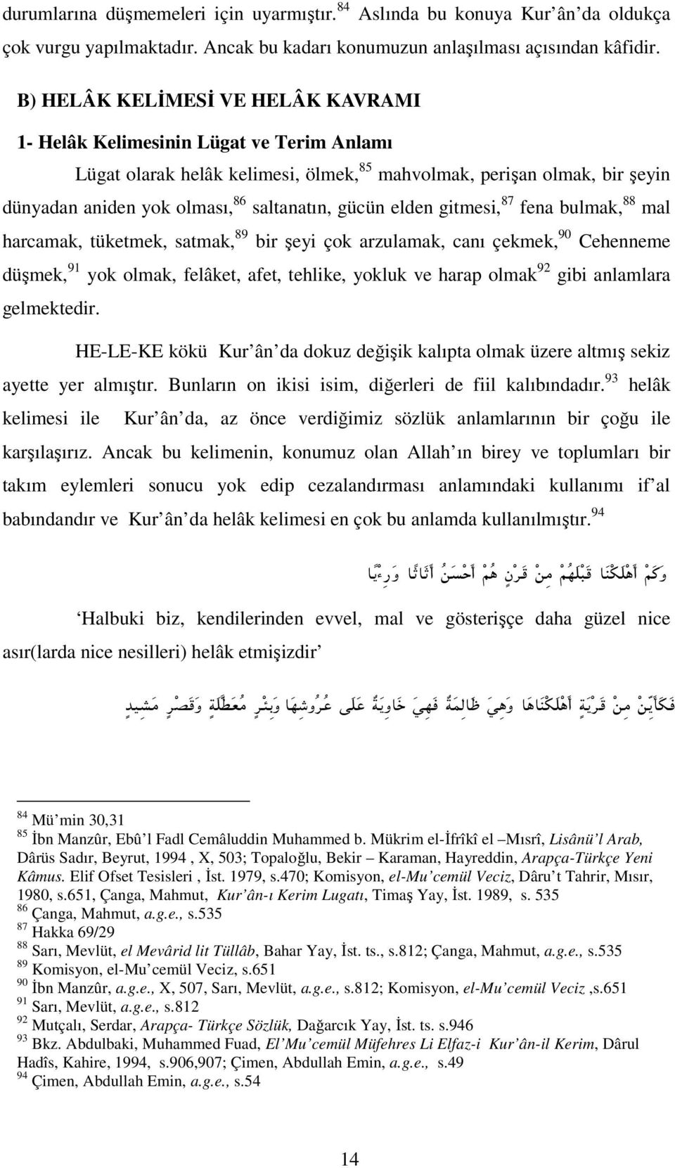 gücün elden gitmesi, 87 fena bulmak, 88 mal harcamak, tüketmek, satmak, 89 bir şeyi çok arzulamak, canı çekmek, 90 Cehenneme düşmek, 91 yok olmak, felâket, afet, tehlike, yokluk ve harap olmak 92