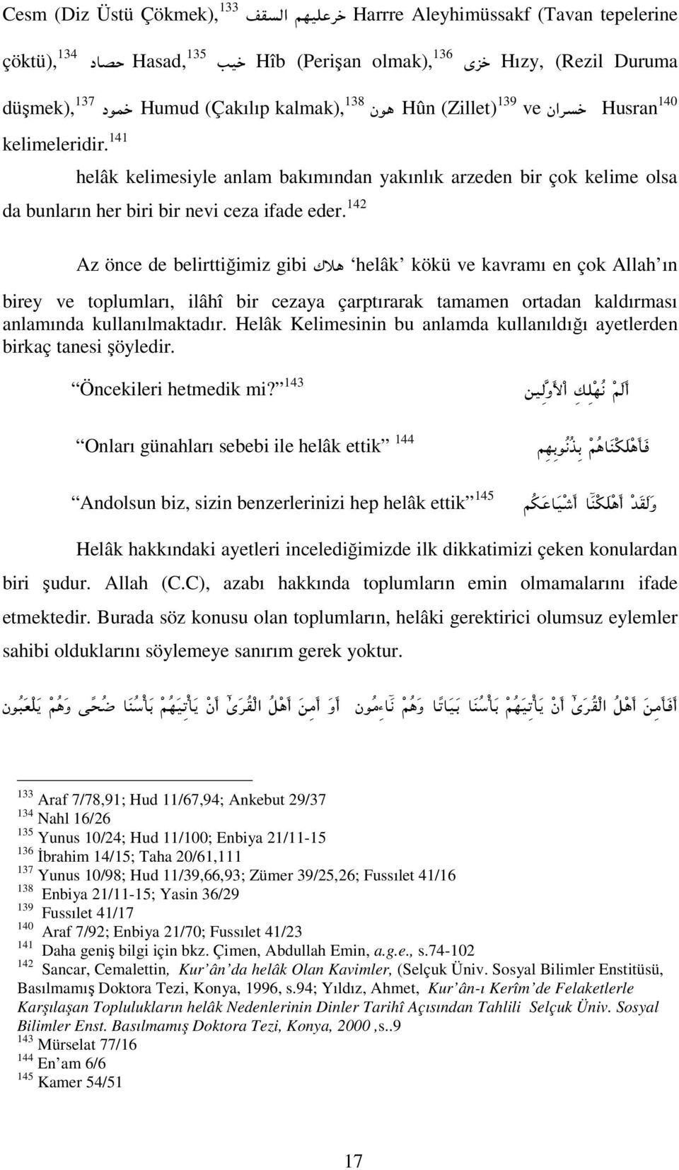 142 Az önce de belirttiğimiz gibi ; helâk kökü ve kavramı en çok Allah ın birey ve toplumları, ilâhî bir cezaya çarptırarak tamamen ortadan kaldırması anlamında kullanılmaktadır.