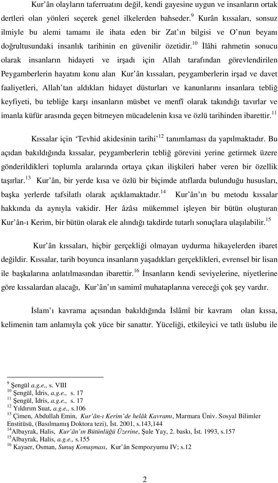 10 İlâhi rahmetin sonucu olarak insanların hidayeti ve irşadı için Allah tarafından görevlendirilen Peygamberlerin hayatını konu alan Kur ân kıssaları, peygamberlerin irşad ve davet faaliyetleri,