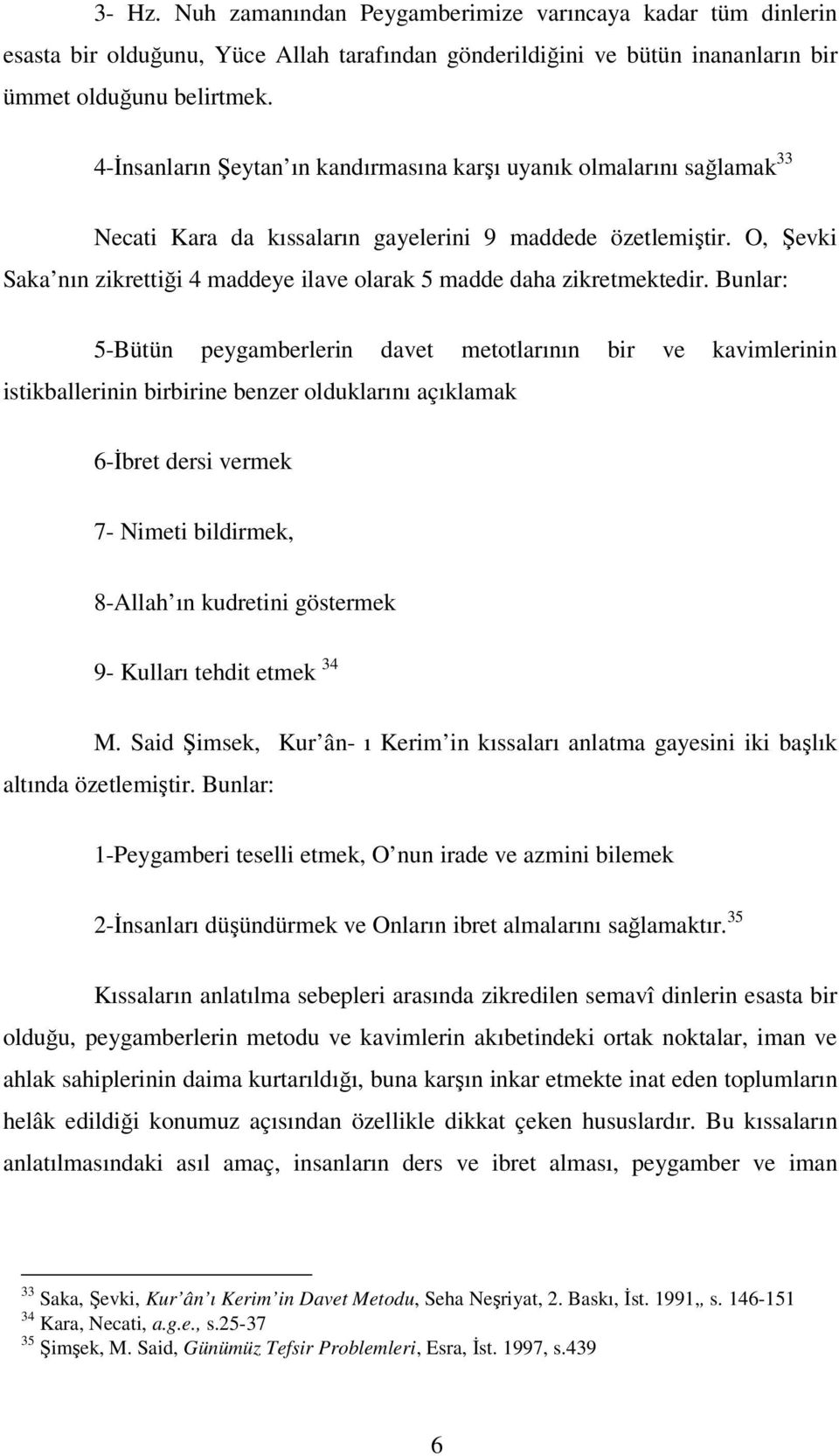 O, Şevki Saka nın zikrettiği 4 maddeye ilave olarak 5 madde daha zikretmektedir.