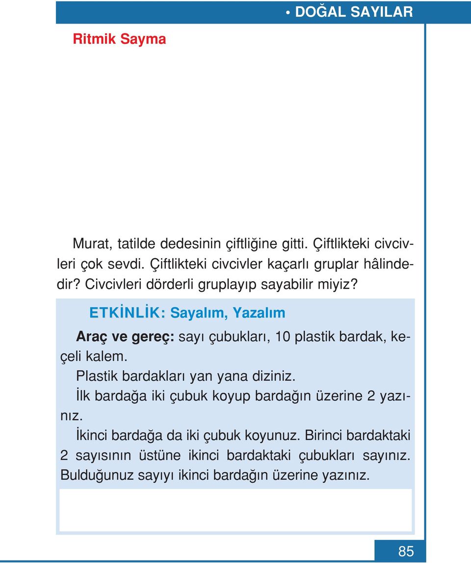 ETK NL K: Sayal m, Yazal m Araç ve gereç: say çubuklar, 10 plastik bardak, keçeli kalem. Plastik bardaklar yan yana diziniz.