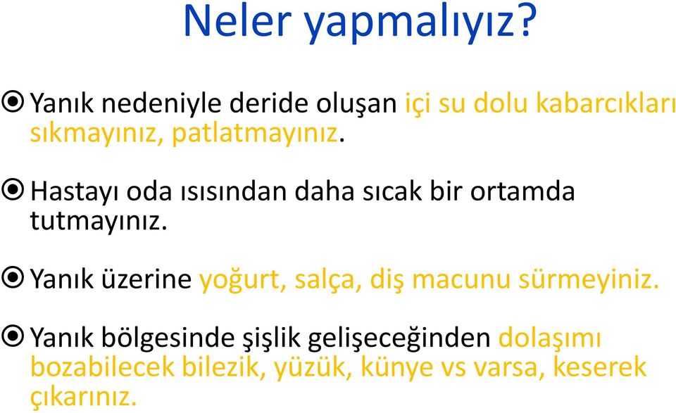 patlatmayınız. Hastayı oda ısısından daha sıcak bir ortamda tutmayınız.