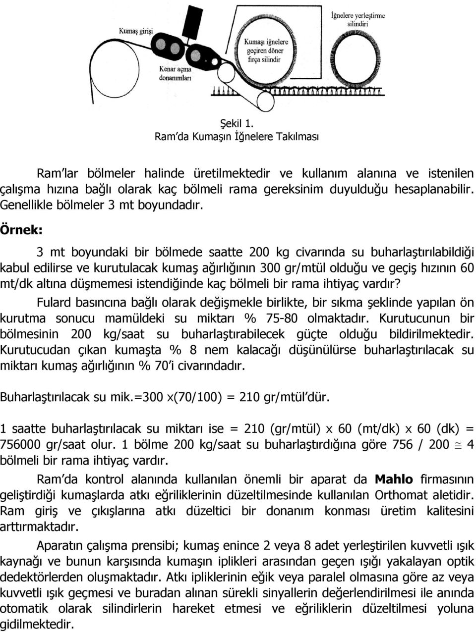 Örnek: 3 mt boyundaki bir bölmede saatte 200 kg civarında su buharlaştırılabildiği kabul edilirse ve kurutulacak kumaş ağırlığının 300 gr/mtül olduğu ve geçiş hızının 60 mt/dk altına düşmemesi